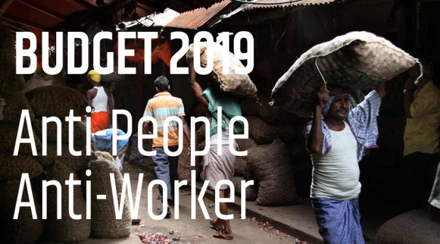 Union Budget, 2019-20: Anti-People and Anti-Worker